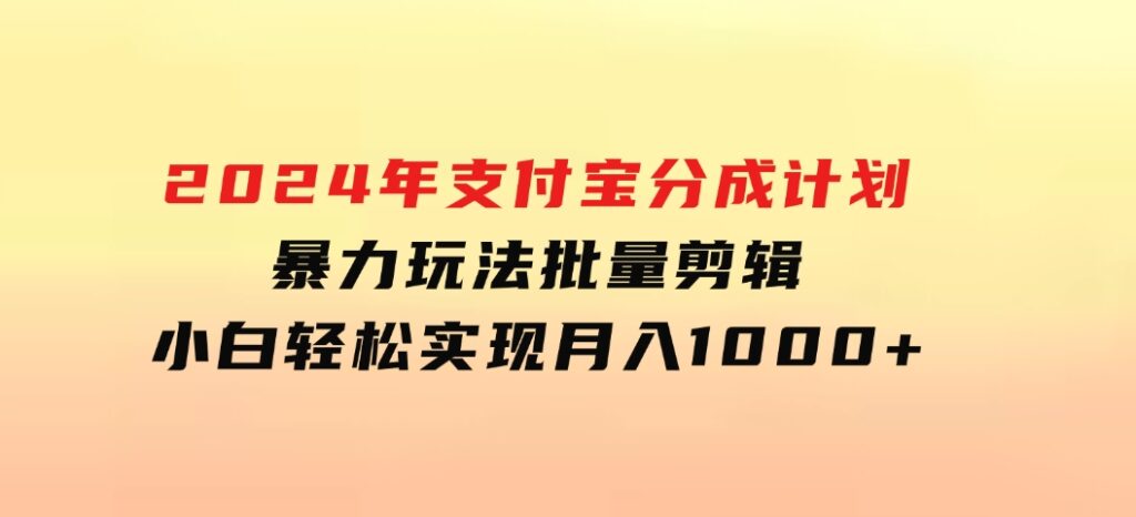 2024年支付宝分成计划暴力玩法批量剪辑，小白轻松实现月入1000加-92资源网