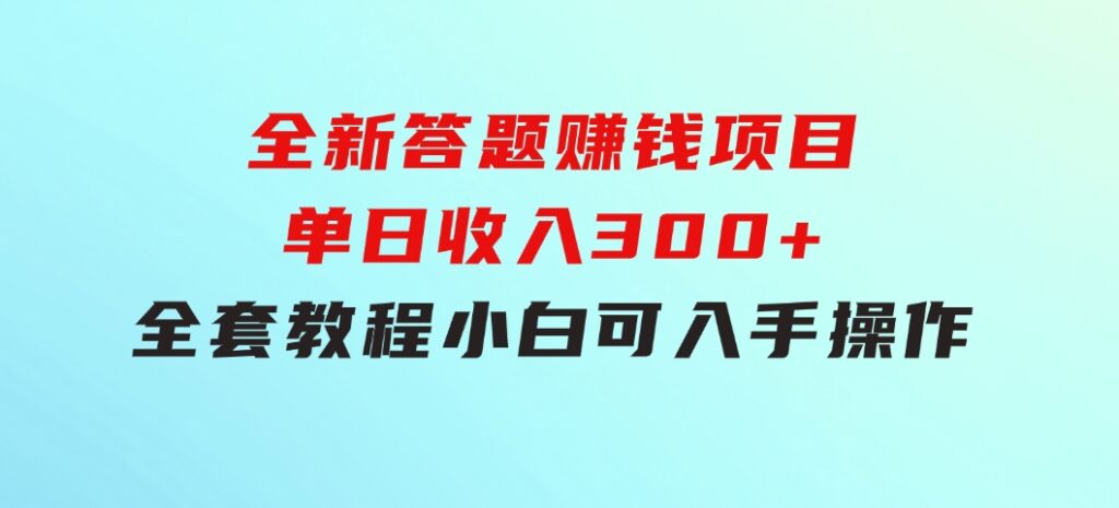 全新答题赚钱项目，单日收入300+，全套教程，小白可入手操作-92资源网