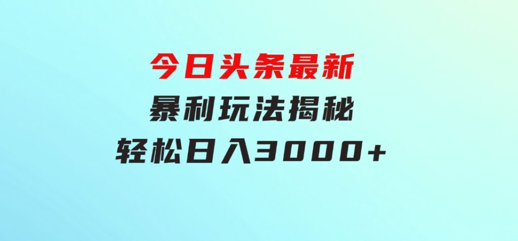 今日头条最新暴利玩法揭秘，轻松日入3000+-92资源网