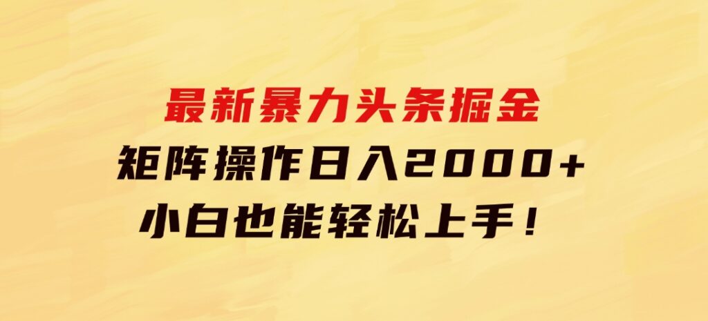 最新暴力头条掘金日入500+，矩阵操作日入2000+，小白也能轻松上手！-92资源网