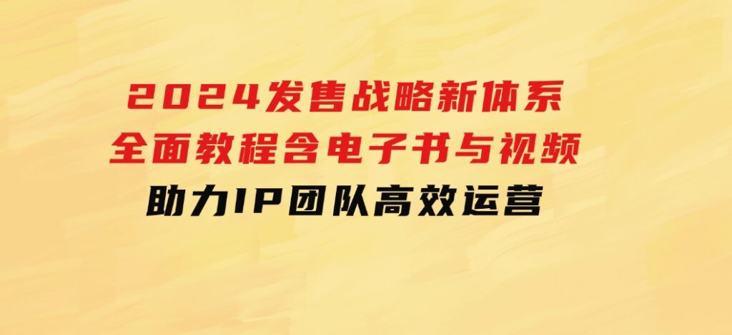 2024发售战略新体系，全面教程含电子书与视频，助力IP团队高效运营-92资源网