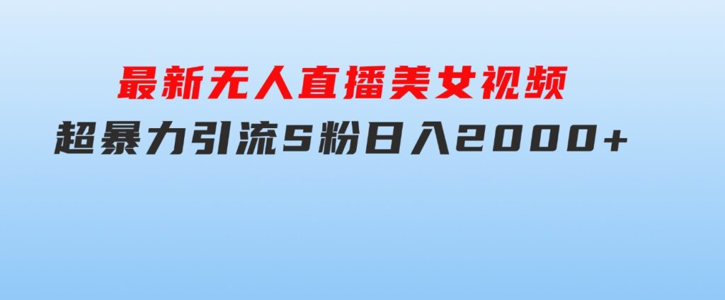 最新无人直播美女视频，超暴力引流S粉日入2000+-92资源网