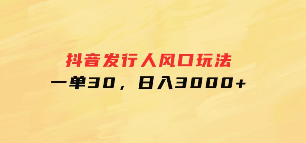 抖音发行人风口玩法，一单30，日入3000+-92资源网