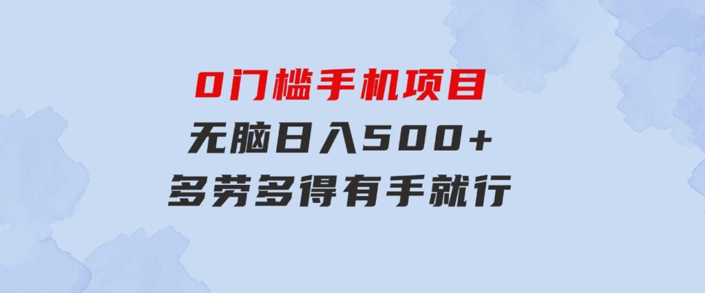 0门槛手机项目，无脑日入500+，多劳多得，有手就行-92资源网