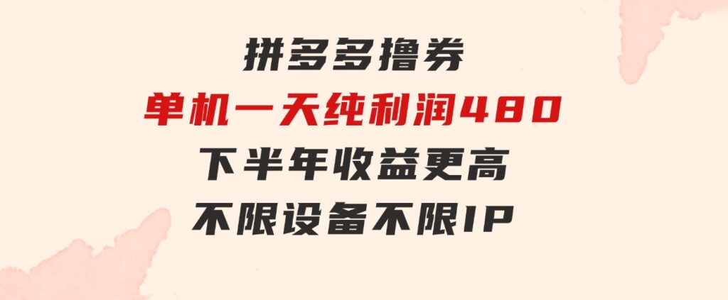 拼多多撸券，单机一天纯利润480，下半年收益更高，不限设备，不限IP。-92资源网