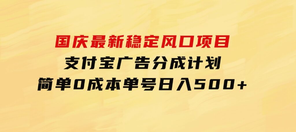 国庆最新稳定风口项目，支付宝广告分成计划，简单0成本，单号日入500+-92资源网