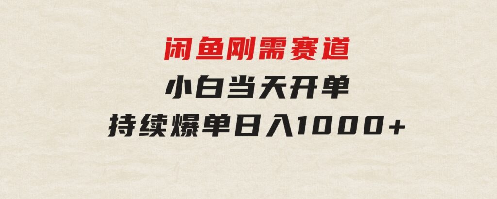 闲鱼刚需赛道，小白当天开单，持续爆单，日入1000+-92资源网