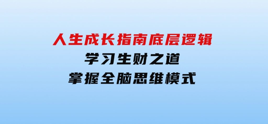 人生成长指南：底层逻辑、学习生财之道，掌握全脑思维模式-92资源网