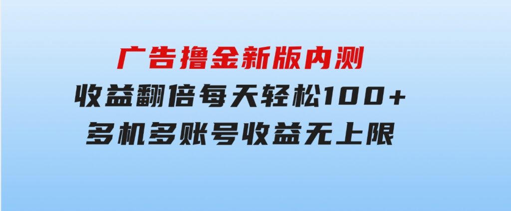 广告撸金新版内测，收益翻倍！每天轻松100+，多机多账号收益无上限，抢-92资源网