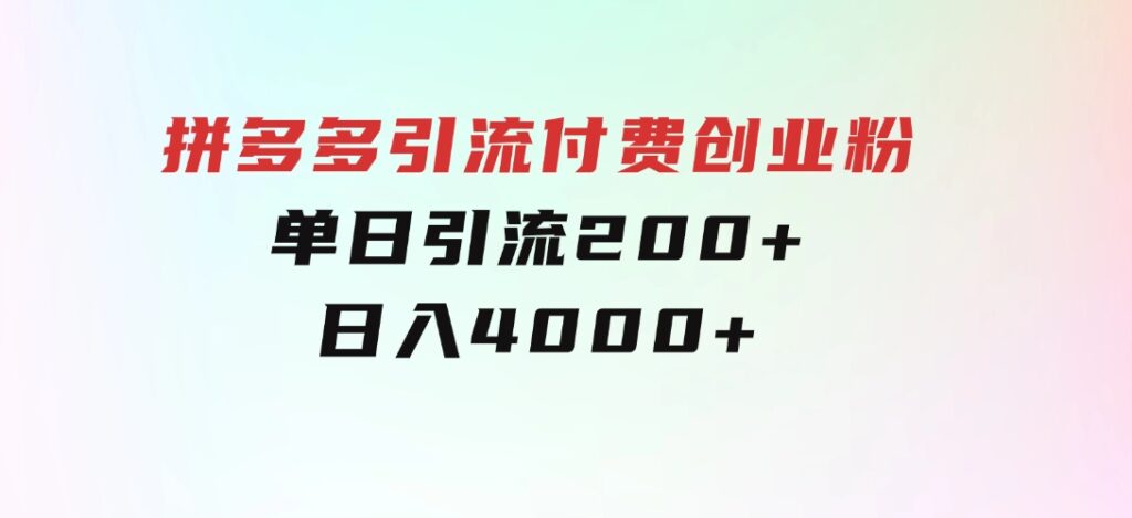 拼多多引流付费创业粉，单日引流200+，日入4000+-92资源网