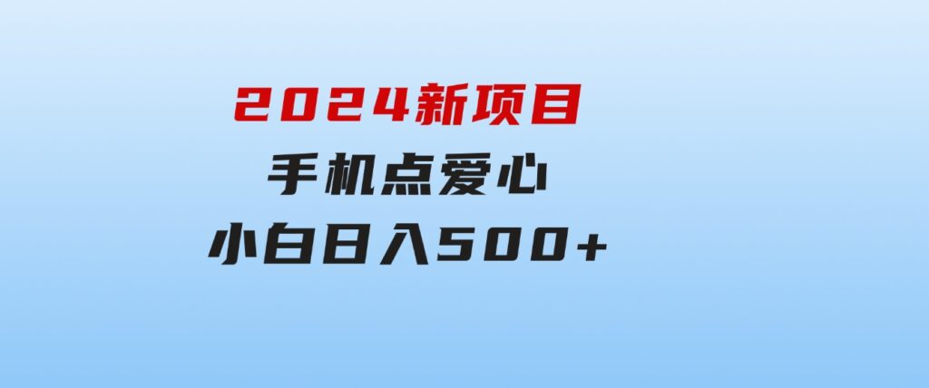 2024新项目手机点爱心小白日入500+-92资源网