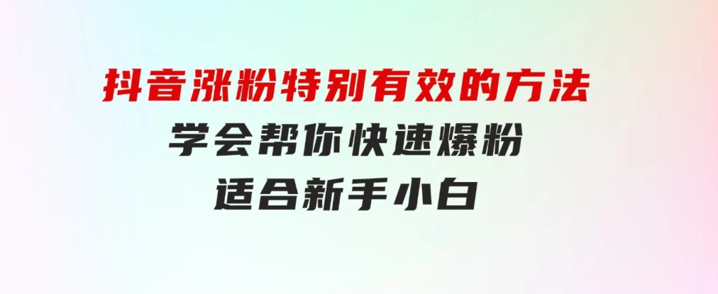 抖音涨粉特别有效的方法，学会帮你快速爆粉，适合新手小白-92资源网