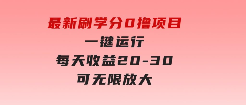 最新刷学分0撸项目，一键运行，每天单机收益20-30，可无限放大-92资源网