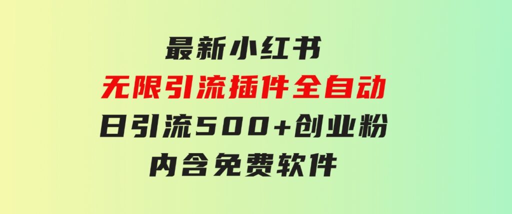 最新小红书无限引流插件全自动日引流500+创业粉，内含免费软件-92资源网