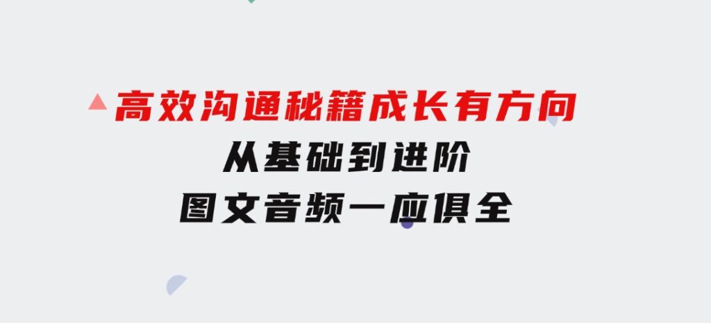 高效沟通秘籍：成长有方向，从基础到进阶，图文音频一应俱全-92资源网