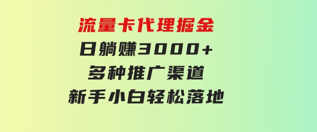流量卡代理掘金日躺赚3000+多种推广渠道新手小白轻松落地-92资源网
