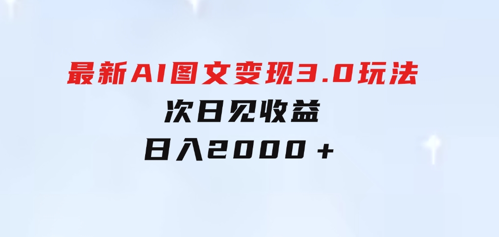 最新AI图文变现3.0玩法，次日见收益，日入2000＋-92资源网