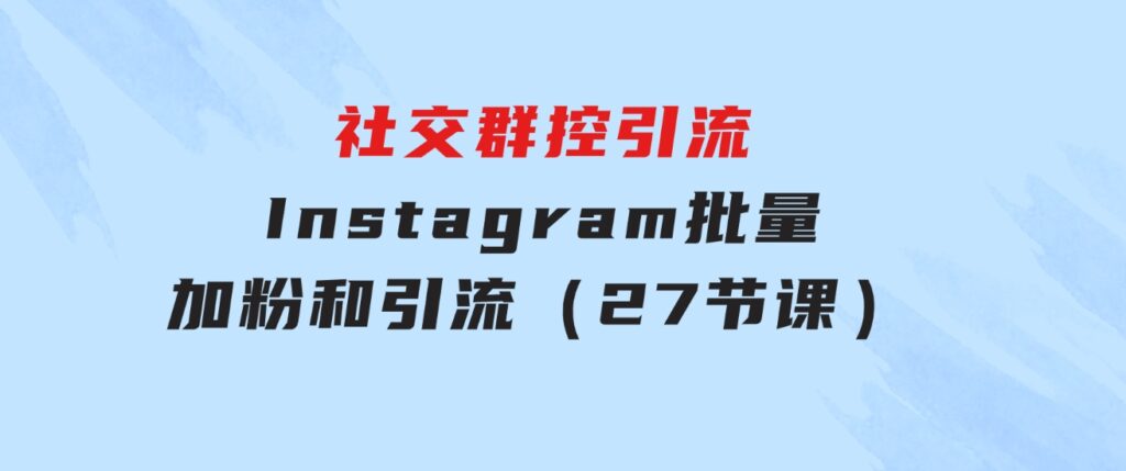 社交群控引流-Instagram批量加粉和引流（27节课）-92资源网