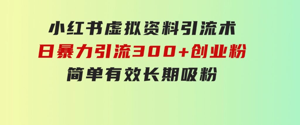 小红书虚拟资料引流术，日暴力引流300+创业粉，简单有效，长期吸粉-92资源网