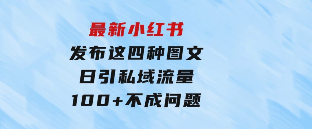 最新小红书发布这四种图文，日引私域流量100+不成问题，-92资源网