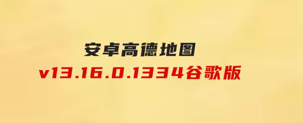 安卓高德地图v13.16.0.1334谷歌版-92资源网