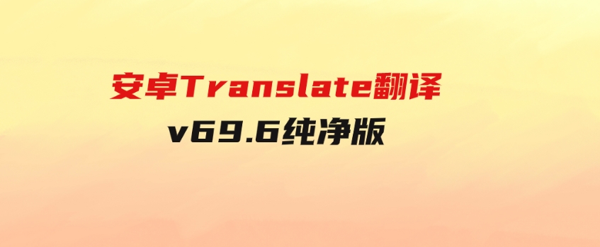 安卓Translate翻译v69.6纯净版-92资源网