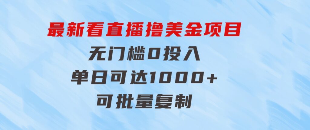 最新看直播撸美金项目，无门槛0投入，单日可达1000+，可批量复制-92资源网