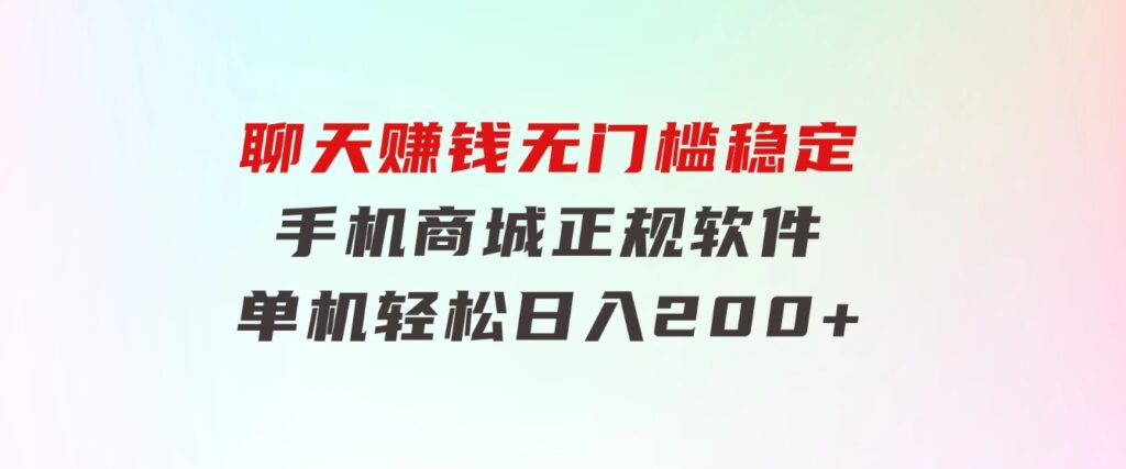 聊天赚钱，无门槛稳定，手机商城正规软件，单机轻松日入200+-92资源网