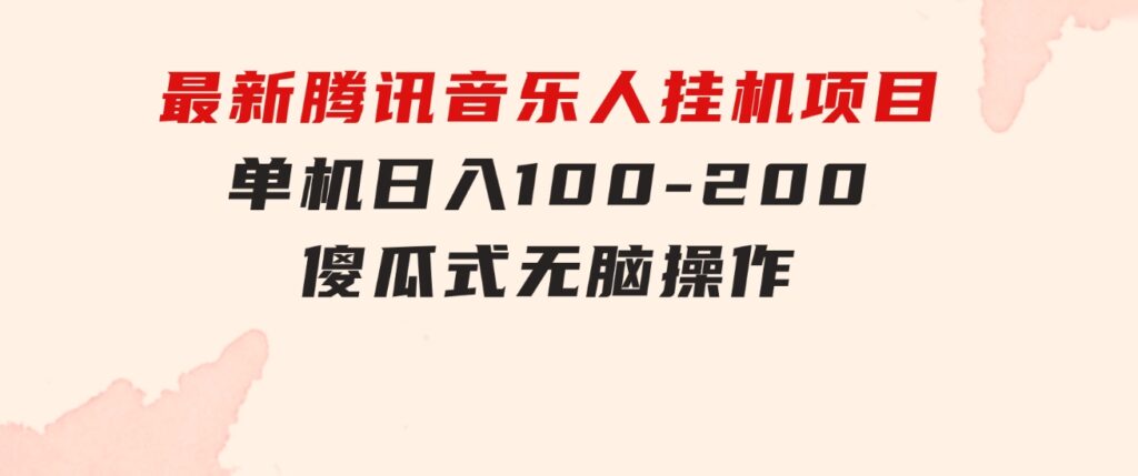 最新腾讯音乐人挂机项目，单机日入100-200，傻瓜式无脑操作-92资源网