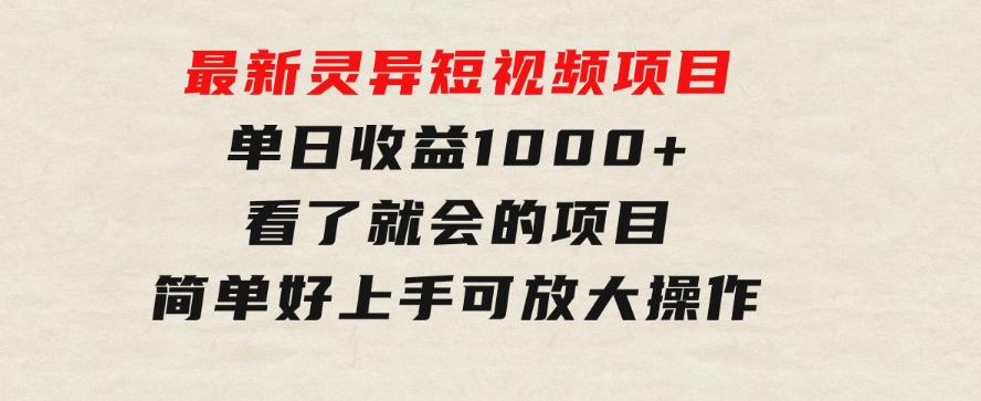 最新灵异短视频项目，单日收益1000+看了就会的项目，简单好上手可放大操作-92资源网