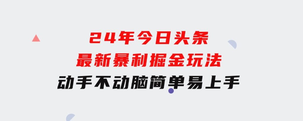 24年今日头条最新暴利掘金玩法，动手不动脑，简单易上手。轻松矩阵实现…-92资源网