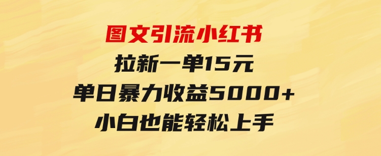 图文引流小红书拉新一单15元，单日暴力收益5000+，小白也能轻松上手-92资源网