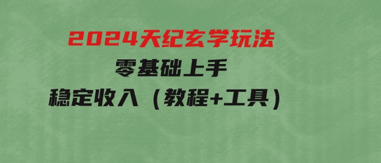 2024天纪玄学玩法，零基础上手，稳定收入（教程+工具）-92资源网