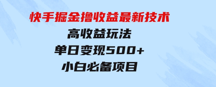 快手掘金撸收益最新技术，高收益玩法，单日变现500+，小白必备项目-92资源网