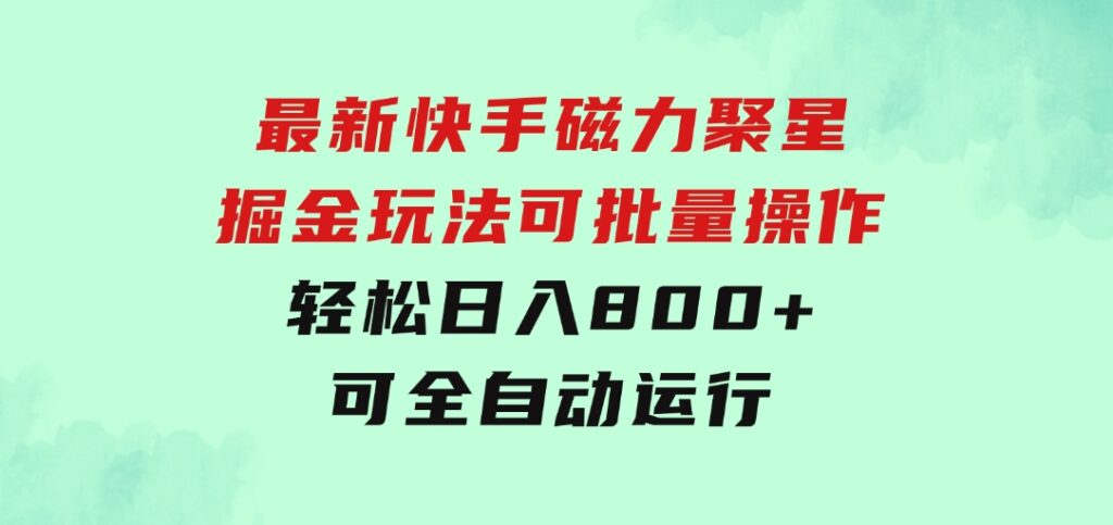 最新快手磁力聚星掘金玩法，可批量操作，轻松日入800+，可全自动运行-92资源网