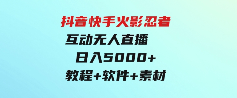 抖音快手火影忍者互动无人直播蓝海赛道快速起号日入5000+教程+软件+素材-92资源网