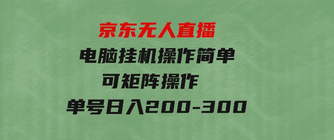 京东无人直播，电脑挂机，操作简单，懒人专属，可矩阵操作单号日入200-300-92资源网