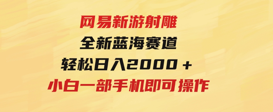 网易新游射雕全新蓝海赛道，轻松日入2000＋小白一部手机即可操作-92资源网