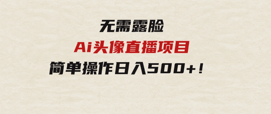 无需露脸！Ai头像直播项目，简单操作日入500+！-92资源网