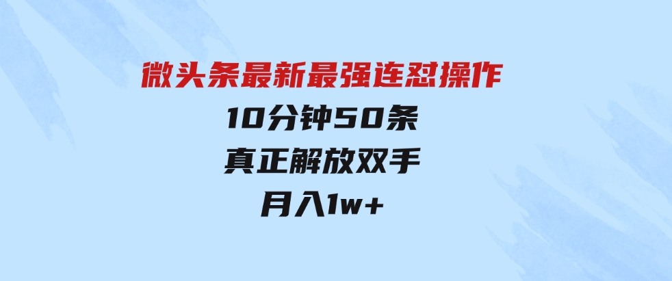 （9809期）微头条最新最强连怼操作，10分钟50条，真正解放双手，月入1w+-92资源网