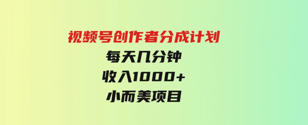 （9778期）视频号创作者分成计划，每天几分钟，收入1000+，小而美项目-92资源网