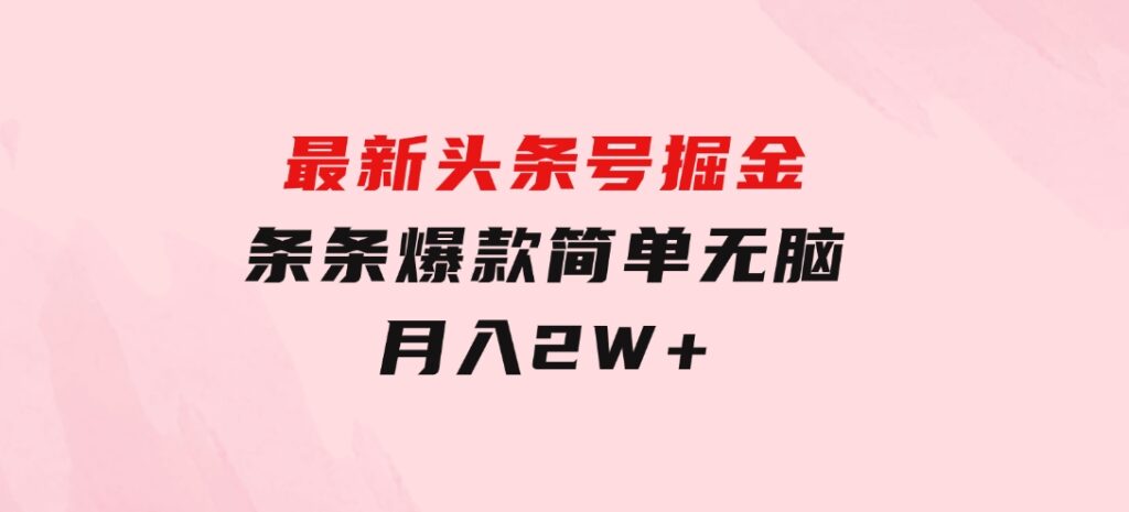 最新头条号掘金，条条爆款,简单无脑，月入2W+-92资源网