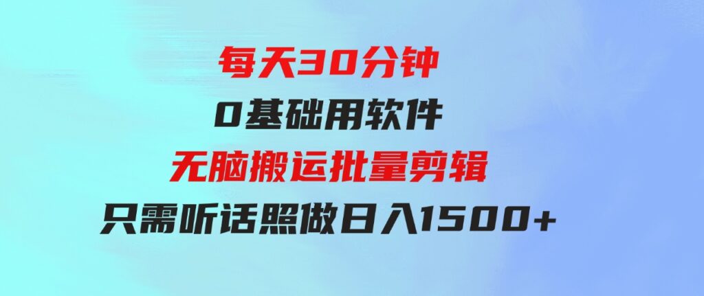 （9614期）每天30分钟，0基础用软件无脑搬运批量剪辑，只需听话照做日入1500+-92资源网