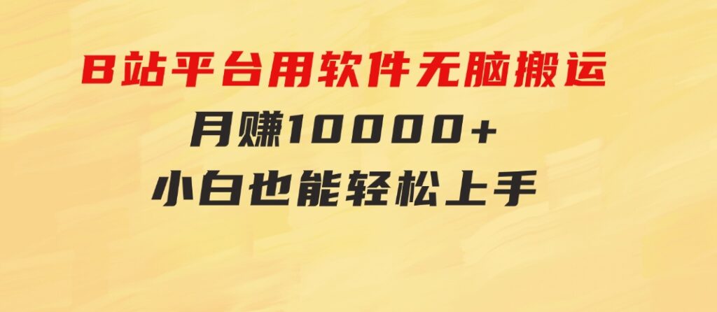 B站平台用软件无脑搬运，月赚10000+，小白也能轻松上手-92资源网