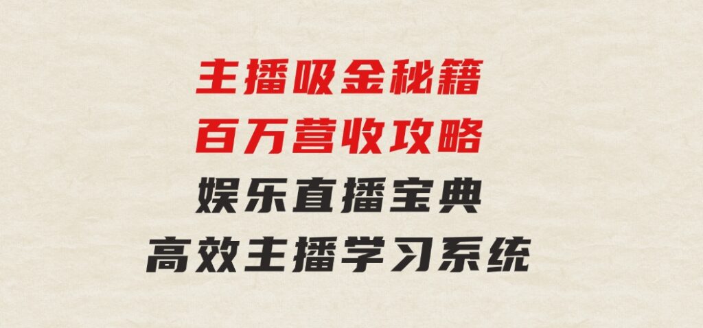 主播吸金秘籍/百万营收攻略，娱乐直播宝典，高效主播学习系统-92资源网