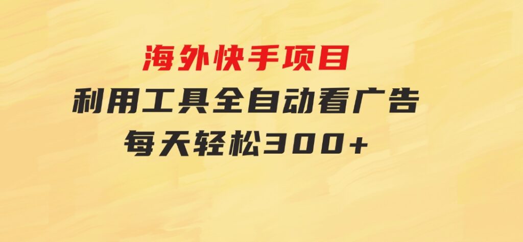 海外快手项目，利用工具全自动看广告，每天轻松300+-92资源网