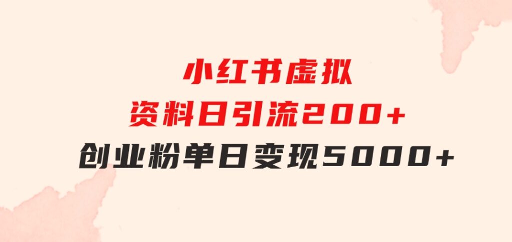 小红书虚拟资料日引流200+创业粉，单日变现5000+-92资源网