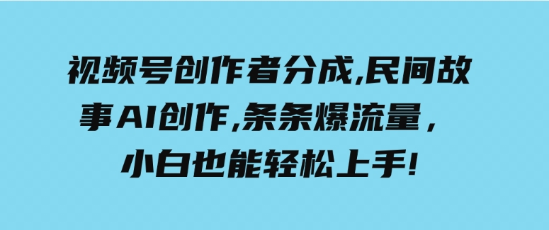 （9510期）一天收入3000+，视频号创作者分成，民间故事AI创作，条条爆流量，小白也…-92资源网