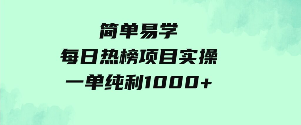 （9519期）简单易学，每日热榜项目实操，一单纯利1000+-92资源网