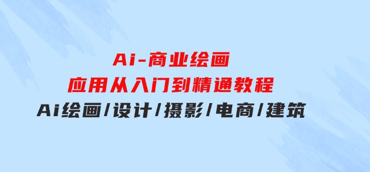 Ai-商业绘画-应用从入门到精通教程：Ai绘画/设计/摄影/电商/建筑-92资源网